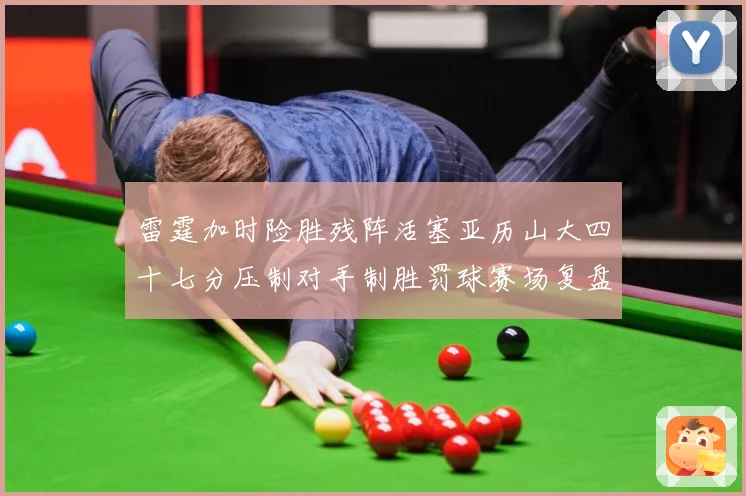 雷霆加时险胜残阵活塞亚历山大四十七分压制对手制胜罚球赛场复盘-深度解析